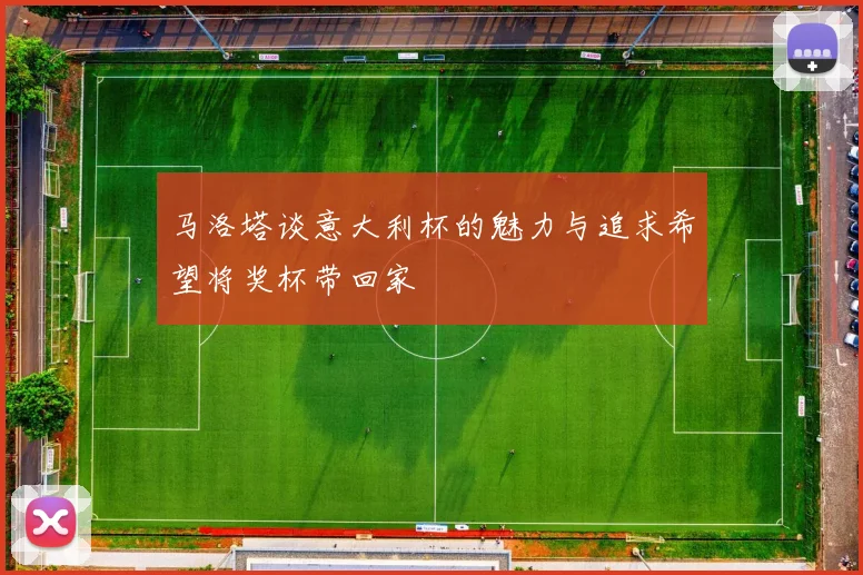 马洛塔谈意大利杯的魅力与追求希望将奖杯带回家