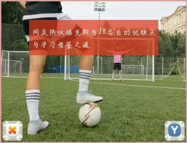 网友热议福克斯与JR各自的优缺点与学习借鉴之道