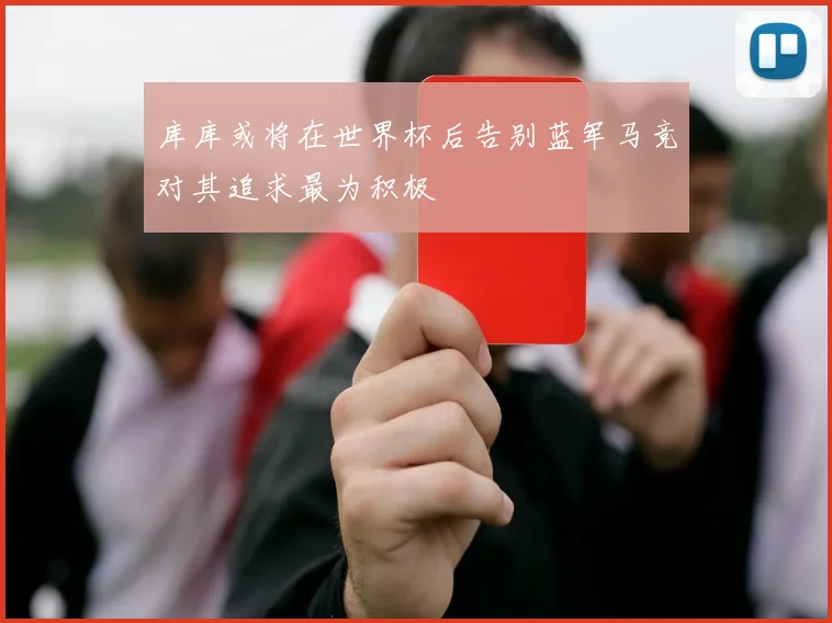 库库或将在世界杯后告别蓝军马竞对其追求最为积极